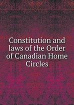 Constitution and laws of the Order of Canadian Home Circles