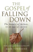 The Gospel of Falling Down: The Beauty Of Failure In An Age Of Success
