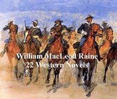 Westerns and Adventures: 22 Novels by William MacLeod Raine