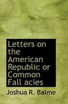 Letters on the American Republic or Common Fall Acies
