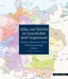 Atlas Zur Kirche in Geschichte Und Gegenwart
