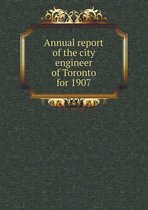Annual report of the city engineer of Toronto for 1907