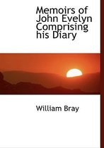 Memoirs of John Evelyn Comprising His Diary