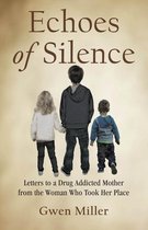 Echoes of Silence: Letters to a Drug Addicted Mother from the Woman Who Took Her Place