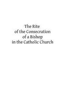 The Rite of the Consecration of a Bishop in the Catholic Church