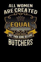 All Women Are Created Equal But Then Some Become Butchers