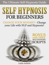 Self Hypnosis for Beginners: Change your Mindset - Change your Life with NLP and Hypnosis! Bonus with FREE Self-Hypnosis Scripts