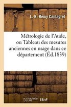 Metrologie de L'Aude, Ou Tableau Des Mesures Anciennes En Usage Dans Ce Departement
