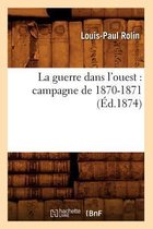 Histoire- La Guerre Dans l'Ouest: Campagne de 1870-1871 (�d.1874)