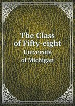 The Class of Fifty-Eight University of Michigan