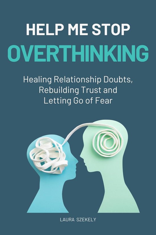 Help Me Stop Overthinking:Healing Relationship Doubts, Rebuilding Trust and Letting Go of Fear