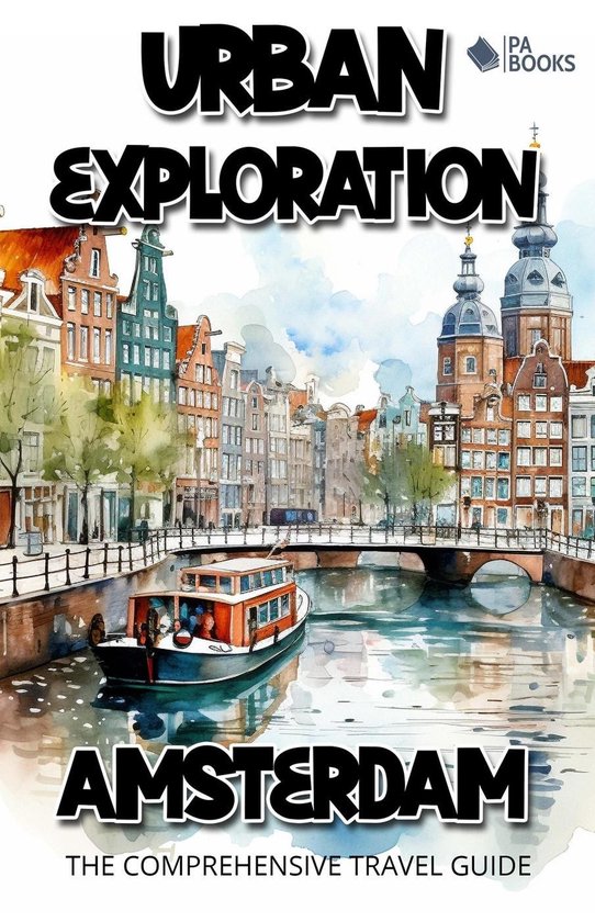 Urban Exploration - Amsterdam The Comprehensive Travel Guide - cover