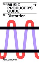 The Music Producer's Guide - The Music Producer's Guide To Distortion