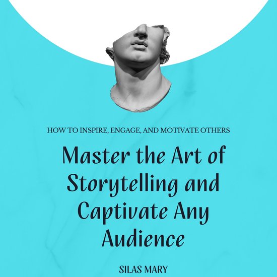 Master the Art of Storytelling and Captivate Any Audience, SILAS MARY ...