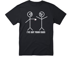 I’ve Got Your Eggs T-shirt - Heren Dames Unisex - cadeau - Grappige T-shirt’s - Origineel Cadeau - Zwart - Funny - Grappig - Maat M