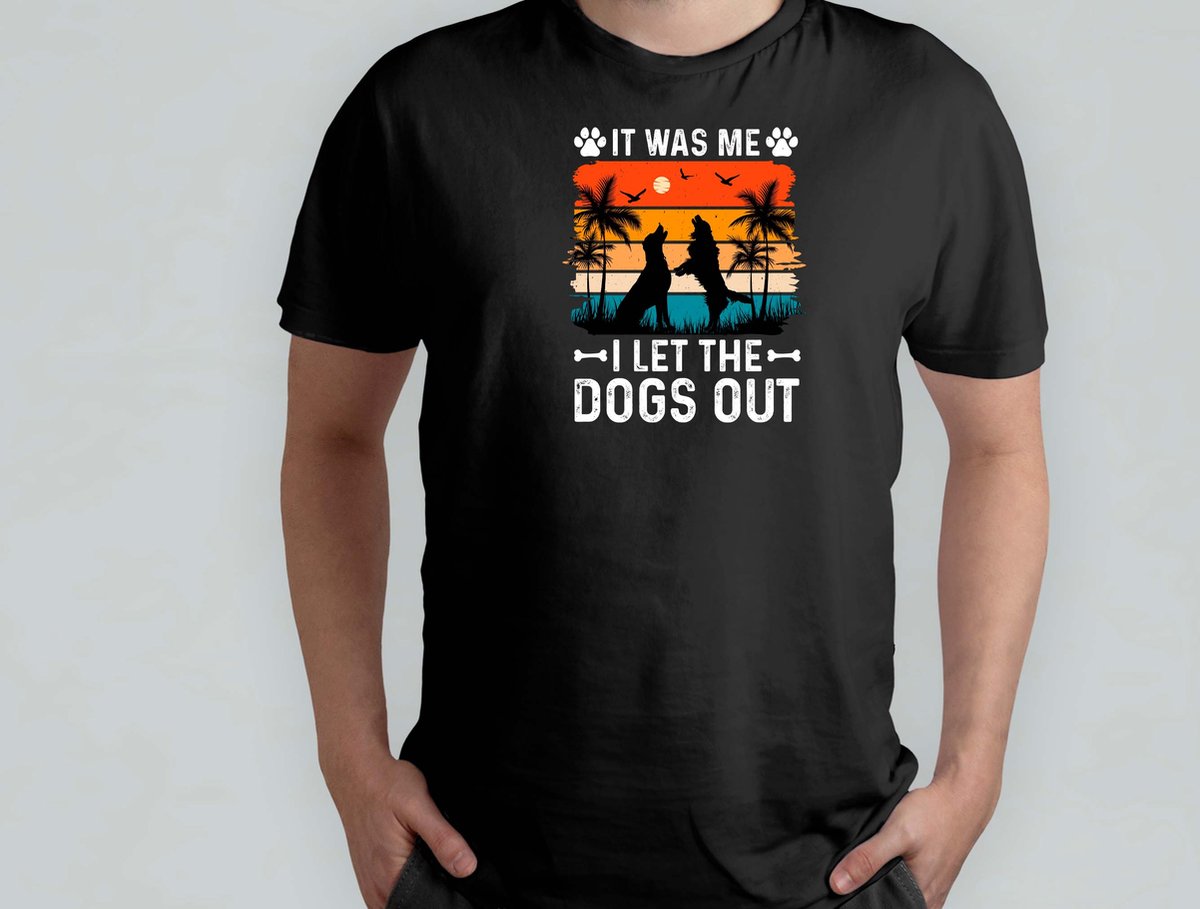 It Was Me I Let The Dogs Out - T Shirt - DogLife - PuppyLove - DogLover - CuteDog - HondenLiefde - PuppyKnuffel - HondenFan - LieveHond