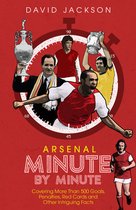 Arsenal FC Minute by Minute: The Gunners' Most Historic Moments