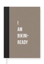 Notitieboek - Schrijfboek - Quote - Grijs - I am bikini ready - Notitieboekje klein - A5 formaat - Schrijfblok