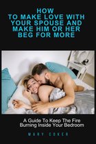 How To Make Love With Your Spouse And Make Him Or Her Beg For More