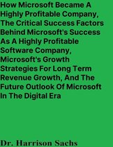 How Microsoft Became A Highly Profitable Company, The Critical Success Factors Behind Microsoft's Success As A Highly Profitable Software Company, Microsoft's Growth Strategies For Long Term Revenue Growth, And The Future Outlook Of Microsoft