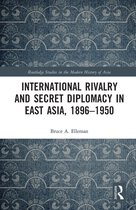 Routledge Studies in the Modern History of Asia- International Rivalry and Secret Diplomacy in East Asia, 1896-1950
