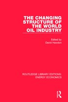 Routledge Library Editions: Energy Economics-The Changing Structure of the World Oil Industry