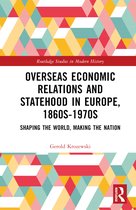Routledge Studies in Modern History- Overseas Economic Relations and Statehood in Europe, 1860s–1970s