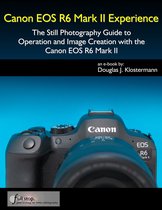 Canon EOS R6 Mark II Experience - The Still Photography Guide to Operation and Image Creation with the Canon EOS R6 Mark II