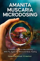Medicinal Mushrooms 3 - Amanita Muscaria Microdosing: Complete Guide to Microdosing With Fly Agaric for Mind and Body Healing, & Bonus