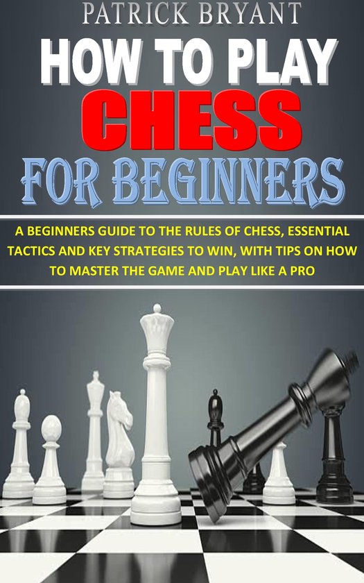 HOW TO PLAY CHESS FOR BEGINNERS (ebook), PATRICK BRYANT 1230006376451