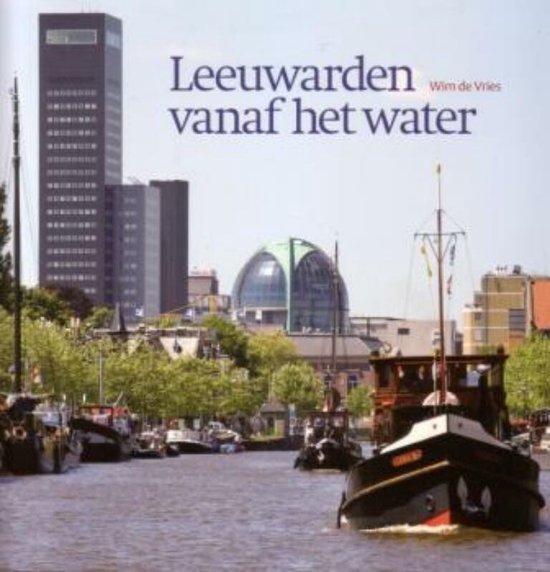 Cover van het boek 'Leeuwarden vanaf het water' van Wim de Vries
