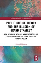 Routledge Studies in US Foreign Policy- Public Choice Theory and the Illusion of Grand Strategy
