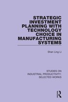 Studies on Industrial Productivity: Selected Works- Strategic Investment Planning with Technology Choice in Manufacturing Systems