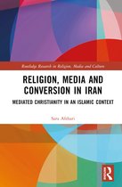 Routledge Research in Religion, Media and Culture- Religion, Media and Conversion in Iran