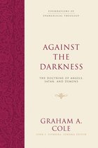 Against the Darkness The Doctrine of Angels, Satan, and Demons Foundations of Evangelical Theology