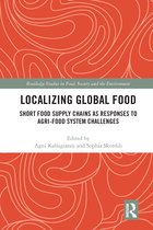 Routledge Studies in Food, Society and the Environment- Localizing Global Food