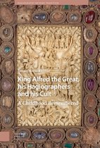 Hagiography Beyond Tradition- King Alfred the Great, his Hagiographers and his Cult
