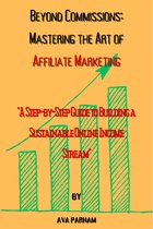 Beyond Commissions: Mastering the Art of Affiliate Marketing