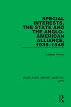 Routledge Library Editions: WW2- Special Interests, the State and the Anglo-American Alliance, 1939–1945