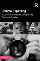 Trauma Reporting A Journalist's Guide to Covering Sensitive Stories