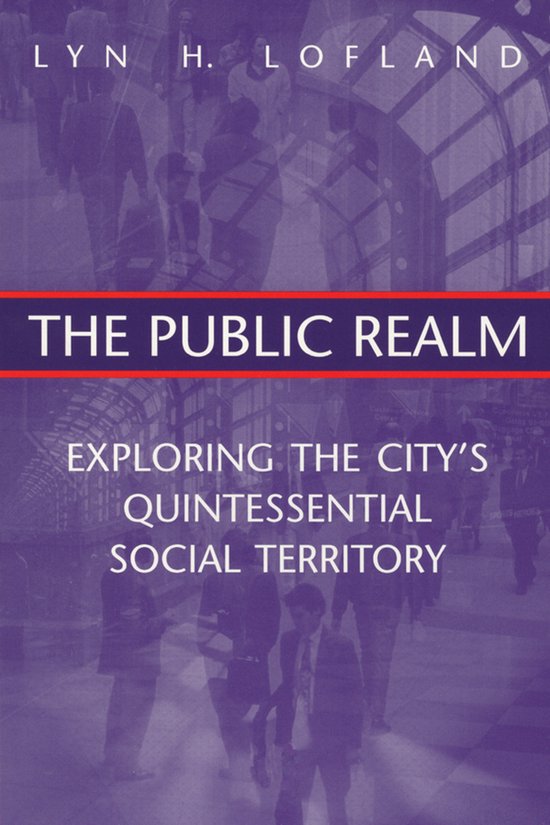 Couverture du livre : Lyn H. Lofland - THE PUBLIC REALM. EXPLORING THE CITY'S QUINTESSENTIAL SOCIAL TERRITORY. Images abstraites de personnes dans un environnement urbain.