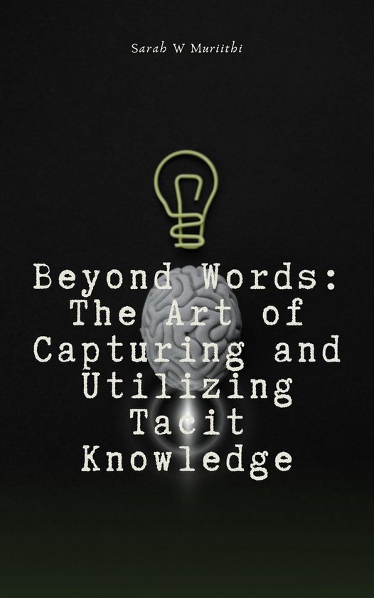 1 Beyond Words The Art of Capturing and Utilizing Tacit Knowledge