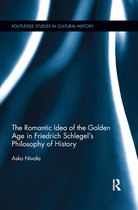 Routledge Studies in Cultural History-The Romantic Idea of the Golden Age in Friedrich Schlegel's Philosophy of History