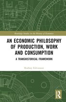 Routledge Studies in the History of Economics-An Economic Philosophy of Production, Work and Consumption