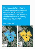 IHE Delft PhD Thesis Series- Development of an Efficient Modelling Approach to Support Economically and Socially Acceptable Flood Risk Reduction in Coastal Cities: Can Tho City, Mekong Delta, Vietnam