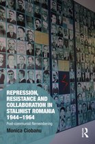 Memory Studies: Global Constellations- Repression, Resistance and Collaboration in Stalinist Romania 1944-1964