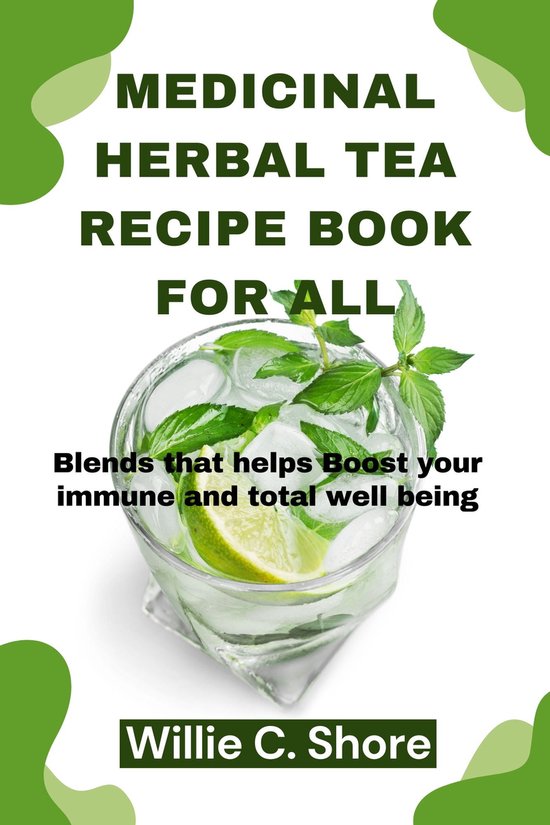 Medicinal herbal tea recipe book for all (ebook), Willie C. Shore