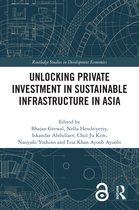 Routledge Studies in Development Economics- Unlocking Private Investment in Sustainable Infrastructure in Asia