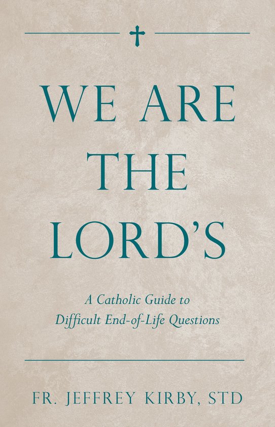 We Are the Lord's: A Catholic Guide to Difficult End-of-Life ... - cover