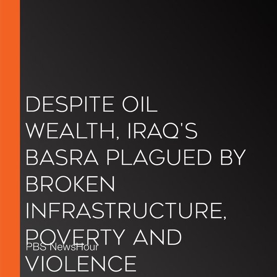 Despite Oil Wealth, Iraq'S Basra Plagued By Broken Infrastru ... - cover